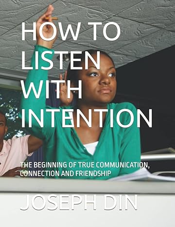 how to listen with intention the beginning of true communication connection and friendship 1st edition joseph