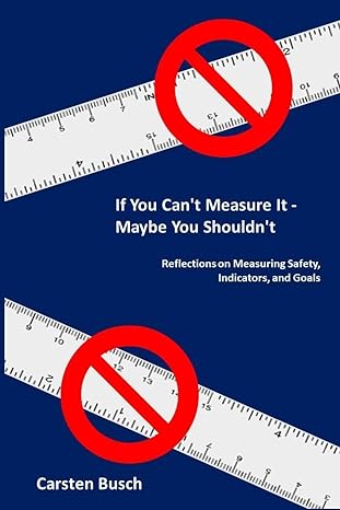 if you cant measure it maybe you shouldnt reflections on measuring safety indicators and goals 1st edition