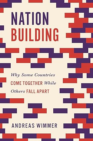 nation building why some countries come together while others fall apart 1st edition andreas wimmer