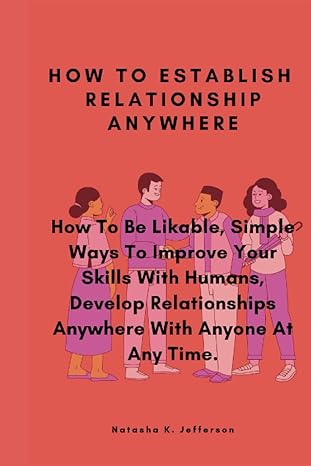 how to establish relationship anywhere how to be likable simple ways to improve your skills with humans