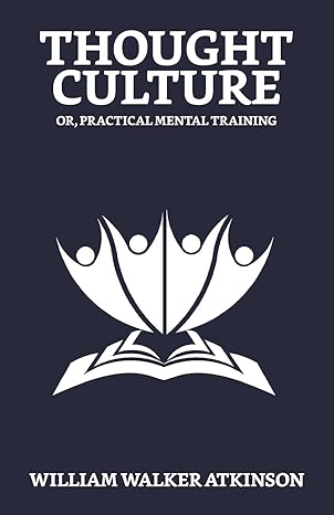 thought culture or practical mental training 1st edition william walker atkinson 9355840314, 978-9355840318