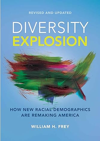 diversity explosion how new racial demographics are remaking america revised edition william h frey