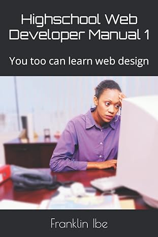 highschool web developer manual 1 you too can learn web design 1st edition franklin ibe b0b7qp7w6l,