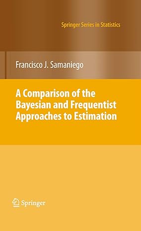 a comparison of the bayesian and frequentist approaches to estimation 2010th edition francisco j samaniego