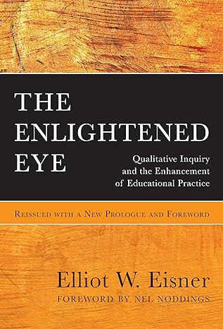 the enlightened eye qualitative inquiry and the enhancement of educational practice reissued with a new