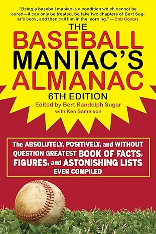 the baseball maniacs almanac the absolutely positively and without question greatest book of facts figures