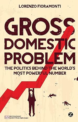 gross domestic problem the politics behind the worlds most powerful number 1st edition doctor lorenzo