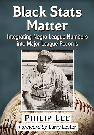 black stats matter integrating negro league numbers into major league records 1st edition philip lee