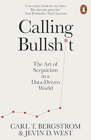 calling bullshit the art of scepticism in a data driven world 1st edition carl t bergstrom ,jevin d west