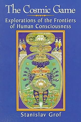 the cosmic game explorations in the frontiers of human consciousness 1st edition stanislav grof 0717127214,