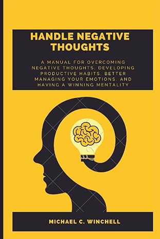 handle negative thoughts a manual for overcoming negative thoughts developing productive habits better