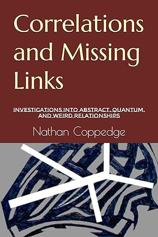 correlations and missing links investigations into abstract quantum and weird relationships 1st edition