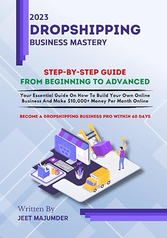 2023 dropshipping business mastery complete step by step guide for beginners from beginning to advanced your