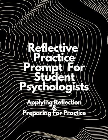 reflective practice prompts for student psychologists applying reflection and preparing for practice 1st