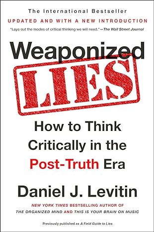 weaponized lies how to think critically in the post truth era 1st edition daniel j levitin 1101983825,