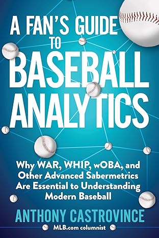 fans guide to baseball analytics why war whip woba and other advanced sabermetrics are essential to