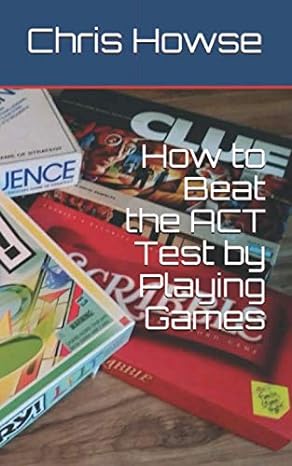 how to beat the act test by playing games 1st edition chris howse 1677182601, 978-1677182602