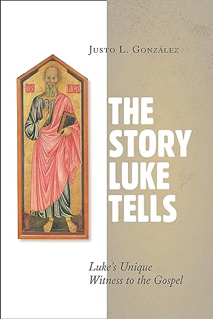 the story luke tells luke s unique witness to the gospel 1st edition justo l. gonzalez 080287200x,