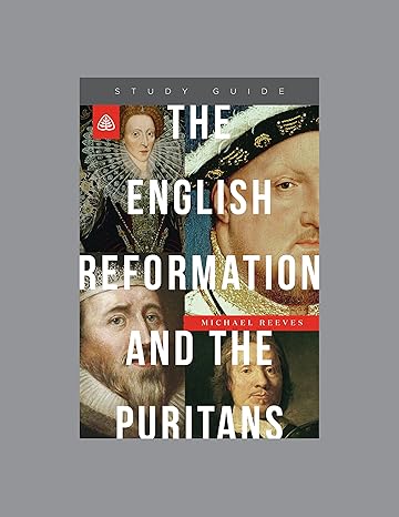 the english reformation and the puritans teaching series study guide 1st edition ligonier ministries