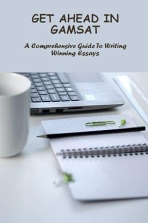 get ahead in gamsat a comprehensive guide to writing winning essays 1st edition tod krupp 979-8394494918