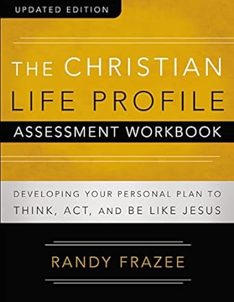 the christian life profile assessment workbook  developing your personal plan to think act and be like jesus