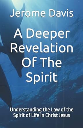 a deeper revelation of the spirit understanding the law of the spirit of life in christ jesus 1st edition
