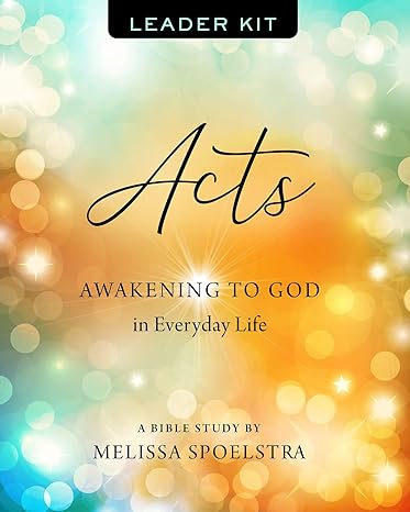 acts women s bible study leader kit awakening to god in everyday life 1st edition melissa spoelstra