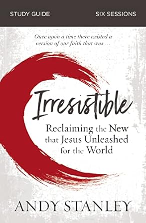 irresistible bible study guide reclaiming the new that jesus unleashed for the world study guide edition andy