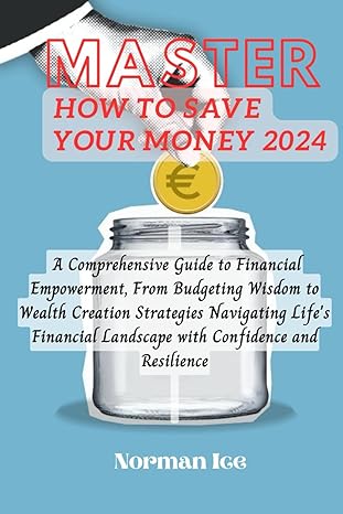 master how to save your money 2024 a comprehensive guide to financial empowerment from budgeting wisdom to