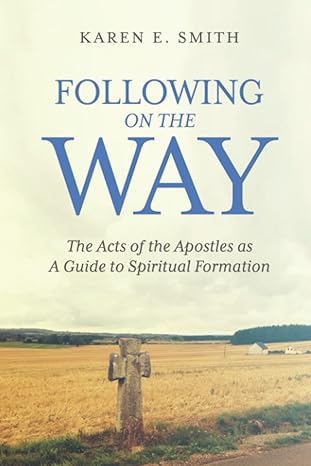 following on the way the acts of the apostles as a guide to spiritual formation 1st edition karen e. smith