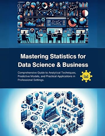 mastering statistics for data science and business comprehensive guide to analytical techniques predictive