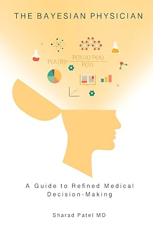 the bayesian physician a guide to refined medical decision making 1st edition sharad patel md b0c524bncl,