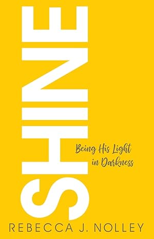 shine being his light in darkness 1st edition rebecca j. nolley 1632695812, 978-1632695819