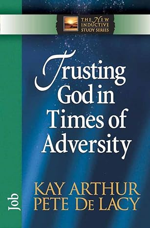 trusting god in times of adversity job 1st edition kay arthur, pete de lacy 0736912681