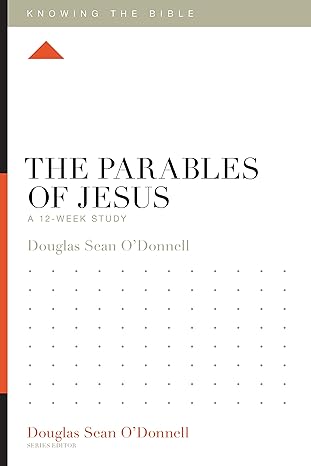 the parables of jesus a 12 week study study guide edition douglas sean odonnell 1433589443, 978-1433589447