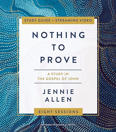 nothing to prove bible study guide plus streaming video a study in the gospel of john study guide edition