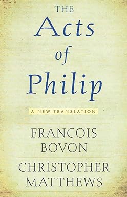 the acts of philip a new translation 1st edition francois bovon, christopher r. matthews 1602586551,