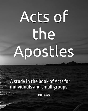 acts of the apostles a study in the book of acts for individuals and small groups 1st edition jeff ferrier