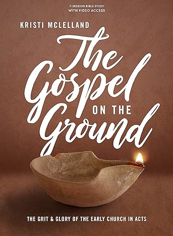 the gospel on the ground the grit and glory of the early church in acts bible study book with video access