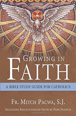 growing in faith a bible study guide for catholics including reflections on faith by pope francis 1st edition