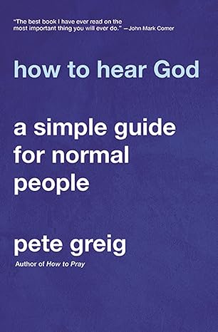 how to hear god a simple guide for normal people 1st edition pete greig, john mark comer 0310114608,