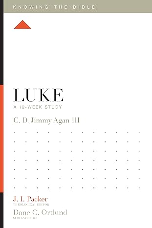 luke a 12 week study 1st edition c. d. jimmy agan iii, j. i. packer, dane c. ortlund, lane t. dennis