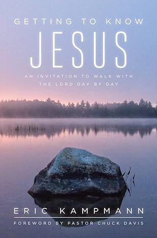 getting to know jesus an invitation to walk with the lord day by day uk edition eric kampmann 0825307902,