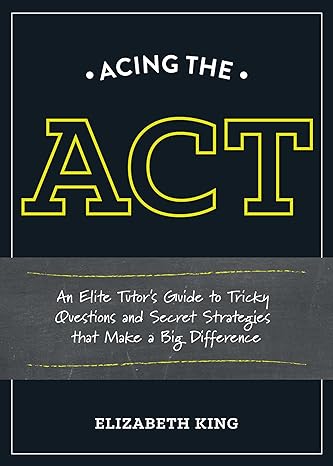 acing the act an elite tutor s guide to tricky questions and secret strategies that make a big difference