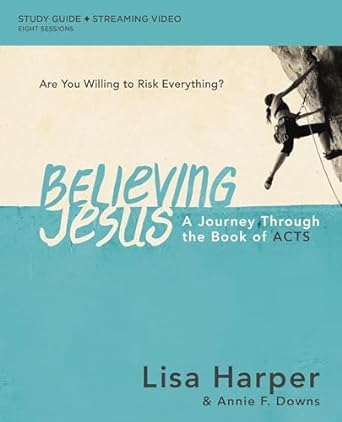 believing jesus bible study guide plus streaming video a journey through the book of acts study guide edition