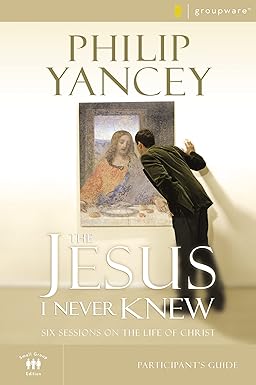 the jesus i never knew bible study participant s guide six sessions on the life of christ revised edition