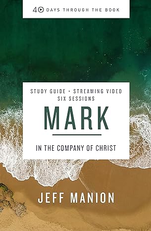 mark bible study guide plus streaming video in the company of christ study guide edition jeff manion