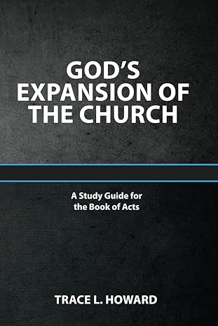 god s expansion of the church a study guide for the book of acts 1st edition trace l. howard 979-8989326013