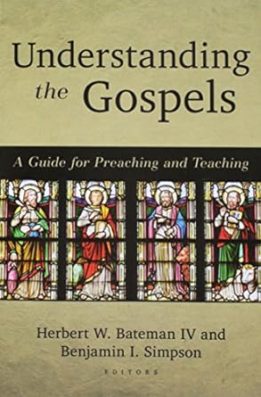 understanding the gospels a guide for preaching and teaching 1st edition herbert w. bateman iv, benjamin i.