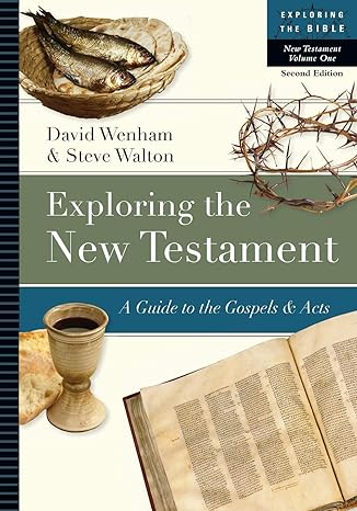 exploring the new testament a guide to the gospels and acts 2nd edition david wenham, steve walton